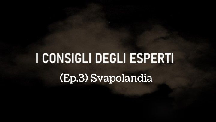 I CONSIGLI DEGLI ESPERTI (Ep.3) (“Svapolandia” di Maurizio del Gaudio)